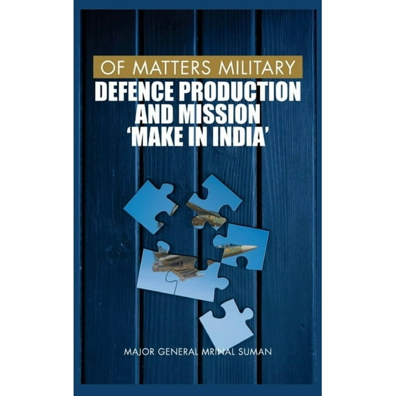Of Matters Military (Indian Military): Of Matters Military: Defence Production and Mission "Make in India" (Hardcover)