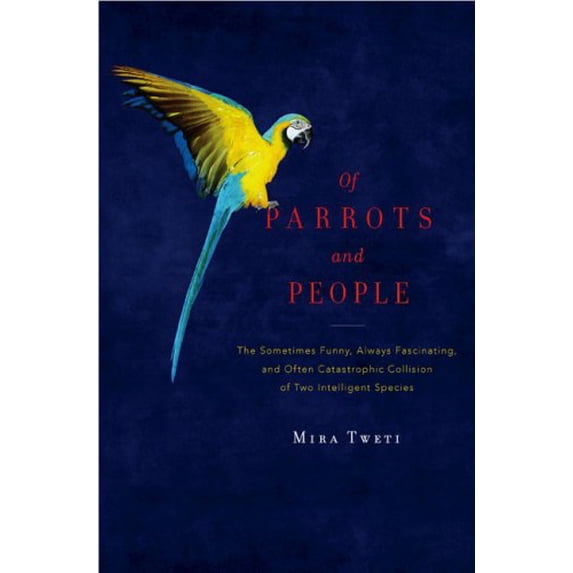 Pre-Owned Of Parrots and People: The Sometimes Funny, Always Fascinating, and Often Catastrophic Collision of Two Intelligent Species (Hardcover) 0670019690 9780670019694