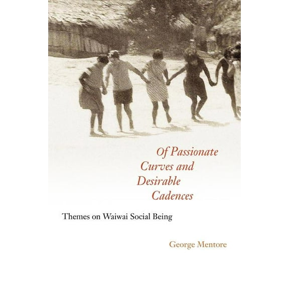 Of Passionate Curves and Desirable Cadences : Themes on Waiwai Social Being (Paperback)