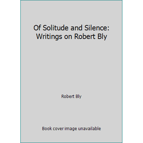 Pre-Owned Of Solitude and Silence: Writings on Robert Bly (Hardcover) 0807063606 9780807063606