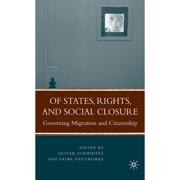 Of States, Rights, and Social Closure: Governing Migration and Citizenship, (Hardcover)