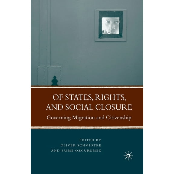 Of States, Rights, and Social Closure: Governing Migration and Citizenship, (Paperback)