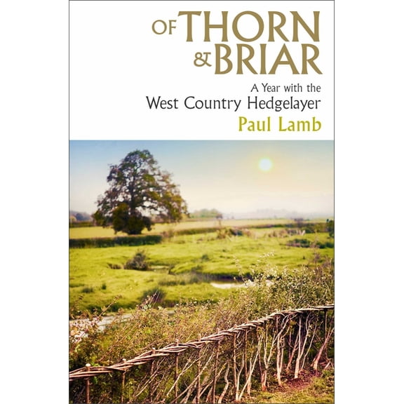 Of Thorn & Briar: A Year with the West Country Hedgelayer, (Hardcover)