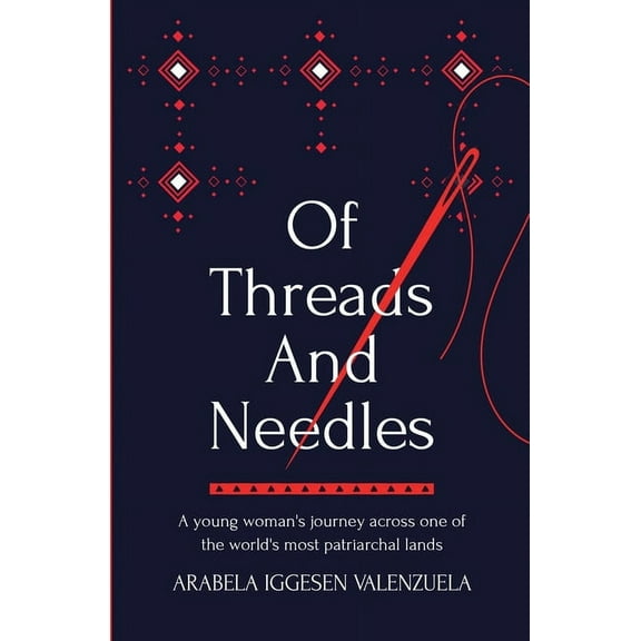 Of Threads And Needles: A young woman's journey across one of the world's most patriarchal lands, (Paperback)