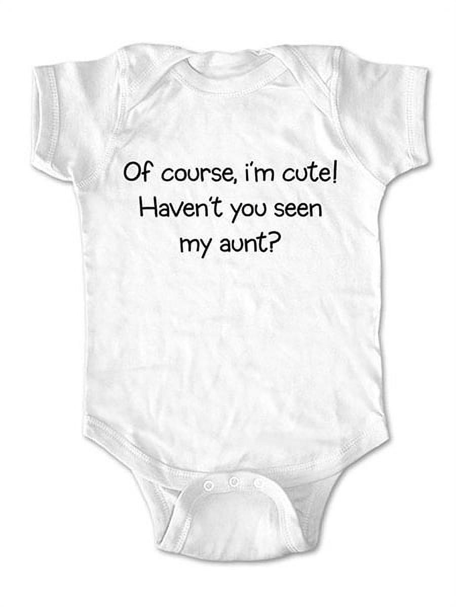Of course, I'm cute! Haven't you seen my Aunt?  - wallsparks cute & funny Brand - baby one piece bodysuit - Great baby shower gift!