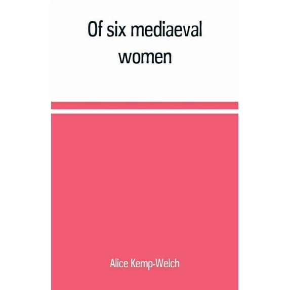 Of six mediaeval women; to which is added A note on mediaeval gardens, (Paperback)