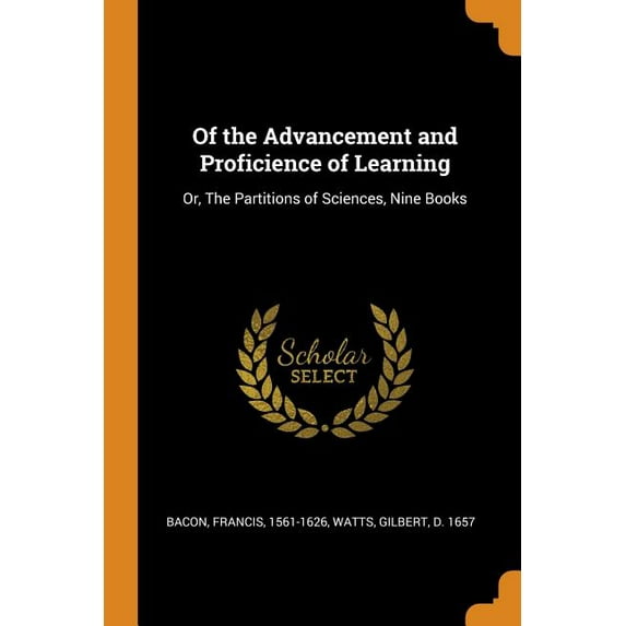 Of the Advancement and Proficience of Learning : Or, the Partitions of Sciences, Nine Books (Paperback)
