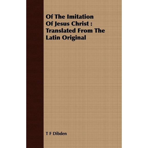 Of The Imitation Of Jesus Christ: Translated From The Latin Original, (Paperback)