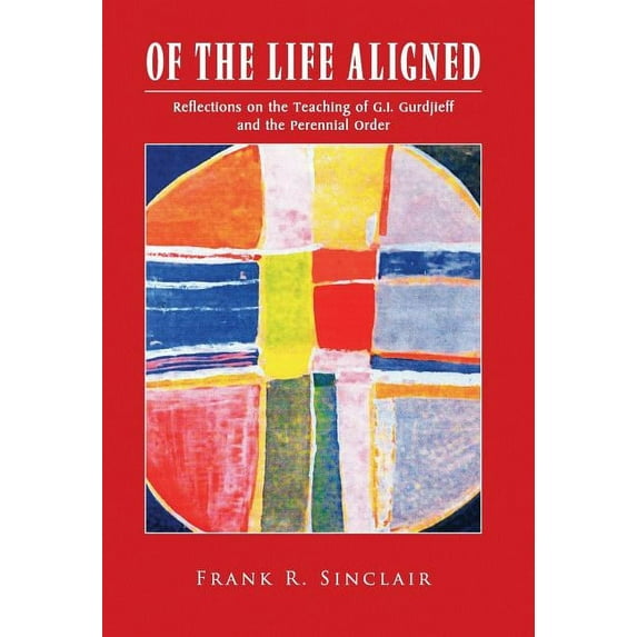 Of the Life Aligned: Reflections on the Teaching of G.I. Gurdjieff and the Perennial Order (Hardcover)
