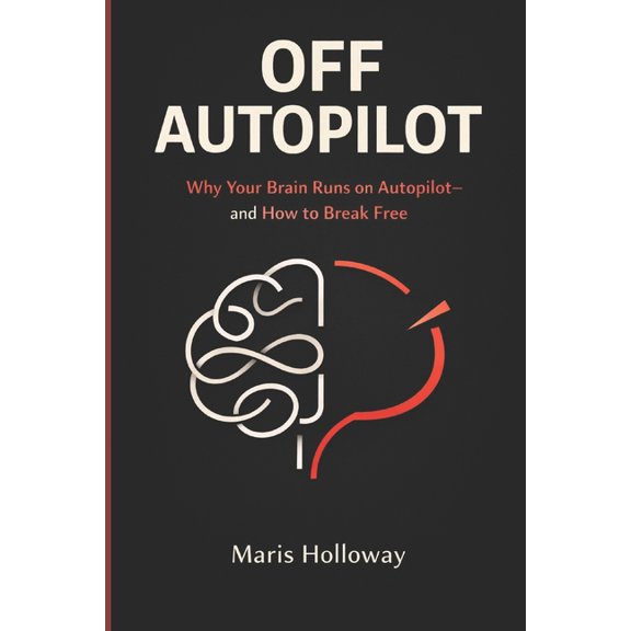 Off Autopilot: Why Your Brain Runs on Autopilot-and How to Break Free, (Paperback)