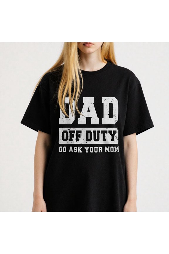Off Duty Dad Printing T Shirt Mens Tee with Go Ask Your Mom Design