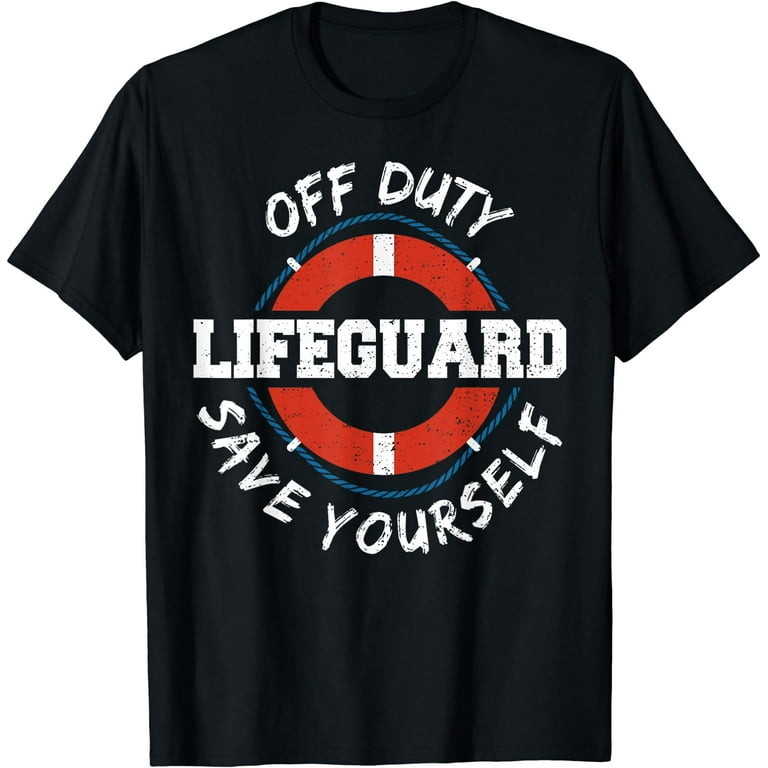 Off Duty Save Yourself Funny Lifeguard Worker T-Shirt Off Duty Save Yourself Funny Lifeguard Worker T-Shirt