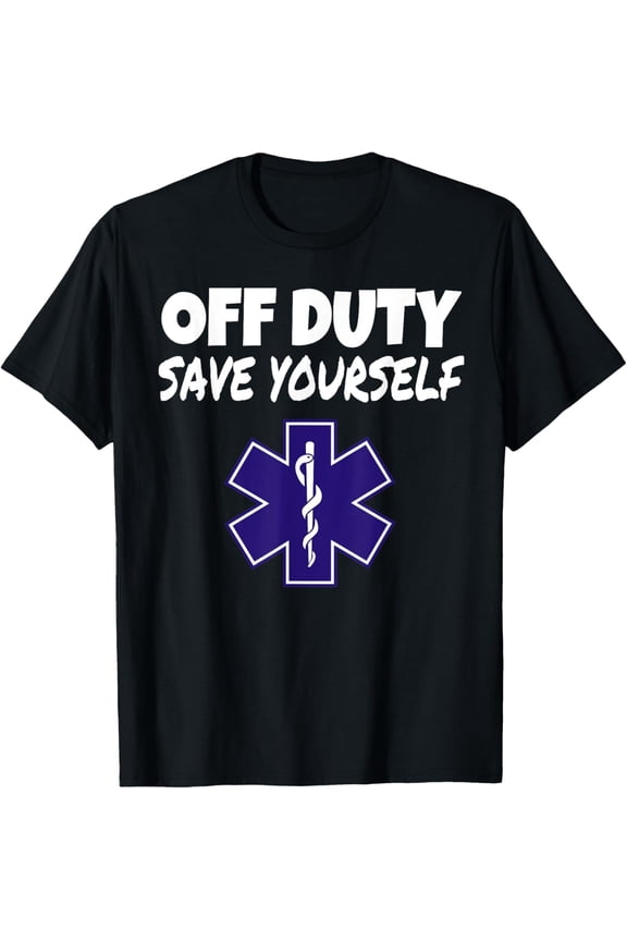 Off Duty Save Yourself Funny EMT EMS Paramedic Gifts T-Shirt T-Shirt