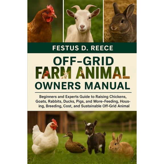 Off-Grid Farm Animals Owners Manual: Beginners and Experts Guide to Raising Chickens, Goats, Rabbits, Ducks, Pigs, and M, (Paperback)