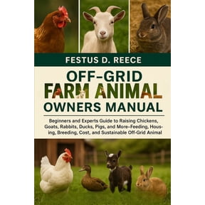 Off-Grid Farm Animals Owners Manual: Beginners and Experts Guide to Raising Chickens, Goats, Rabbits, Ducks, Pigs, and M, (Paperback)