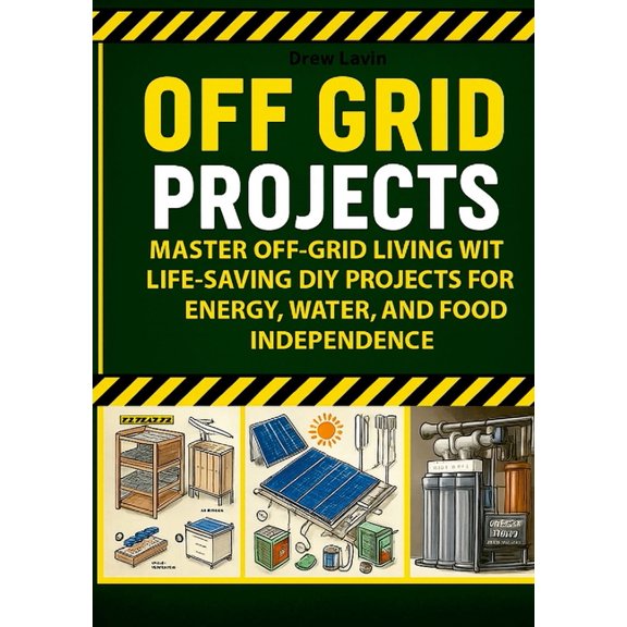 Off Grid Projects: Master Off-Grid Living with Life-Saving DIY Projects for Energy, Water, and Food Independence, (Paperback)