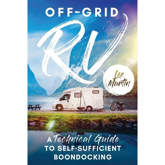 Off-Grid RV: A Technical Guide to Self-Sufficient Boondocking, (Paperback)