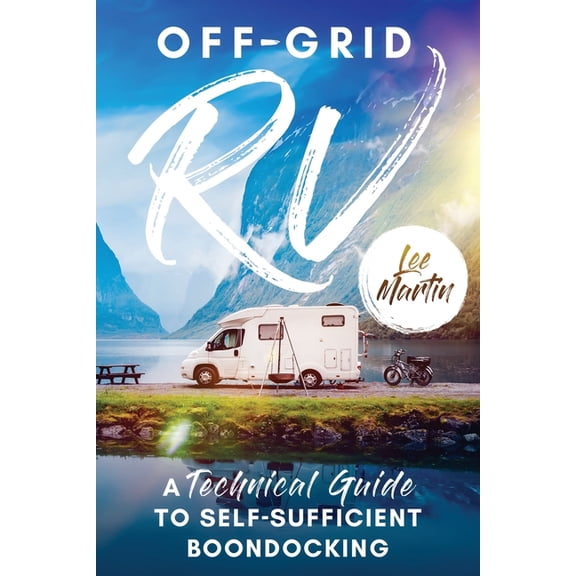 Off-Grid RV: A Technical Guide to Self-Sufficient Boondocking (Paperback)