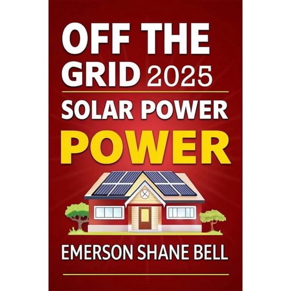 Off Grid Solar Power for Beginners: A DIY Beginner's Guide to Off-Grid Solar Systems for Sustainable Home Power and Ener, (Paperback)