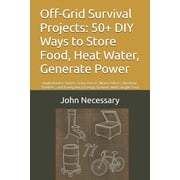 Off-Grid Survival Projects 50+ DIY Ways to Store Food, Heat Water, Generate Power Build Rocket Stoves, Solar Ovens, Wa, Paperback