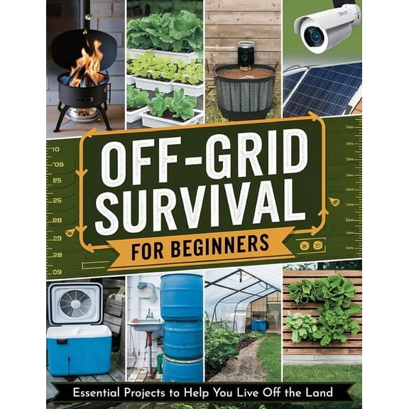 Off-Grid Survival for Beginners: Essential Projects to Help You Live Off the Land, (Paperback)