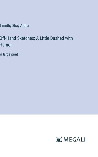 Off-Hand Sketches; A Little Dashed with Humor: in large print ...