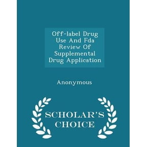 Off-Label Drug Use and FDA Review of Supplemental Drug Application - Scholar's Choice Edition Paperback