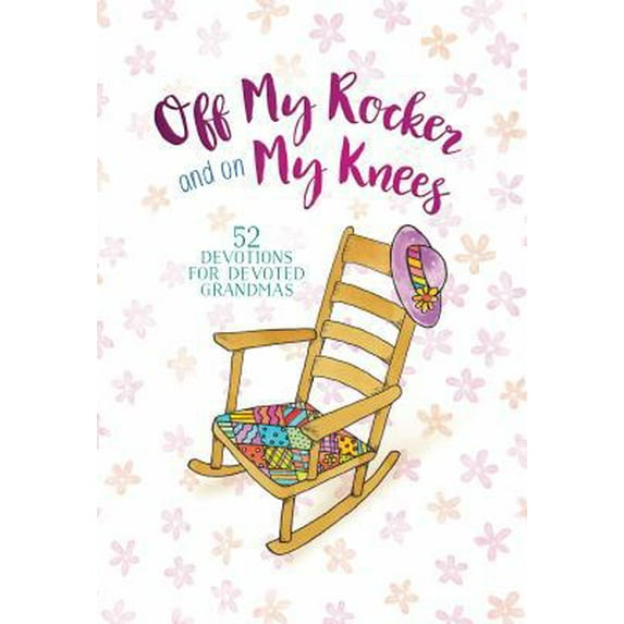Pre-Owned Off My Rocker and on My Knees: 52 Devotions for Devoted Grandmas (Hardcover) 1424553202 9781424553204