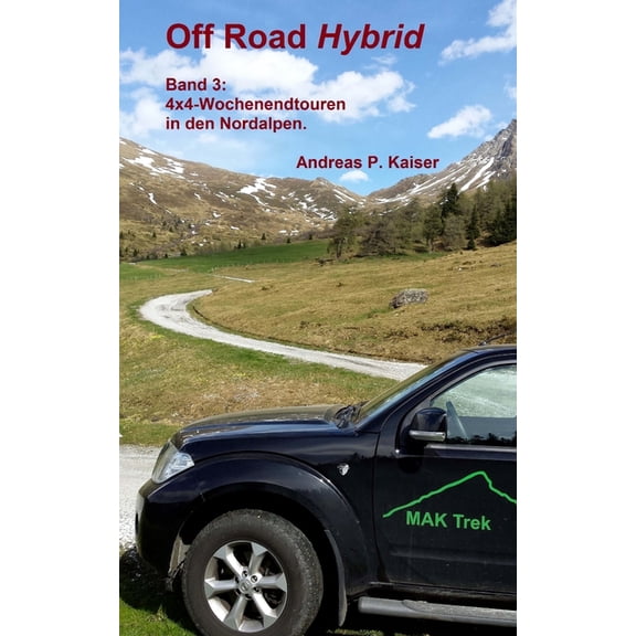 Off Road Hybrid 4x4-Wochenendtouren in den Nordalpen.: Autoabenteuer - kuriose Passstraen - Gletscher, Book 3, (Paperback)