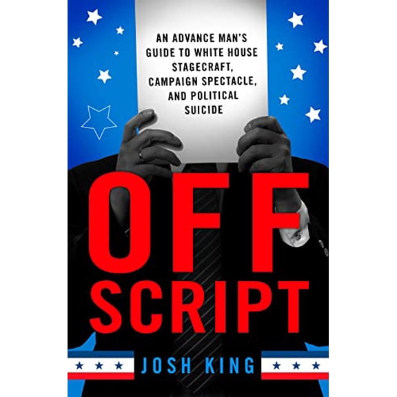 Pre-Owned Off Script: An Advance Man's Guide to White House Stagecraft, Campaign Spectacle, and Political Suicide (Hardcover) 1137280069 9781137280060