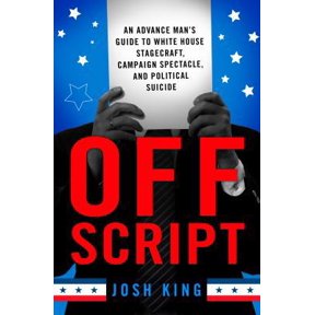 Pre-Owned Off Script: An Advance Man's Guide to White House Stagecraft, Campaign Spectacle, and Political Suicide (Hardcover) 1137280069 9781137280060