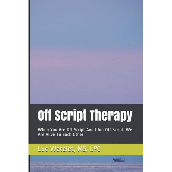 Off Script Therapy: When You Are Off Script And I Am Off Script, We Are Alive To Each Other, (Paperback)