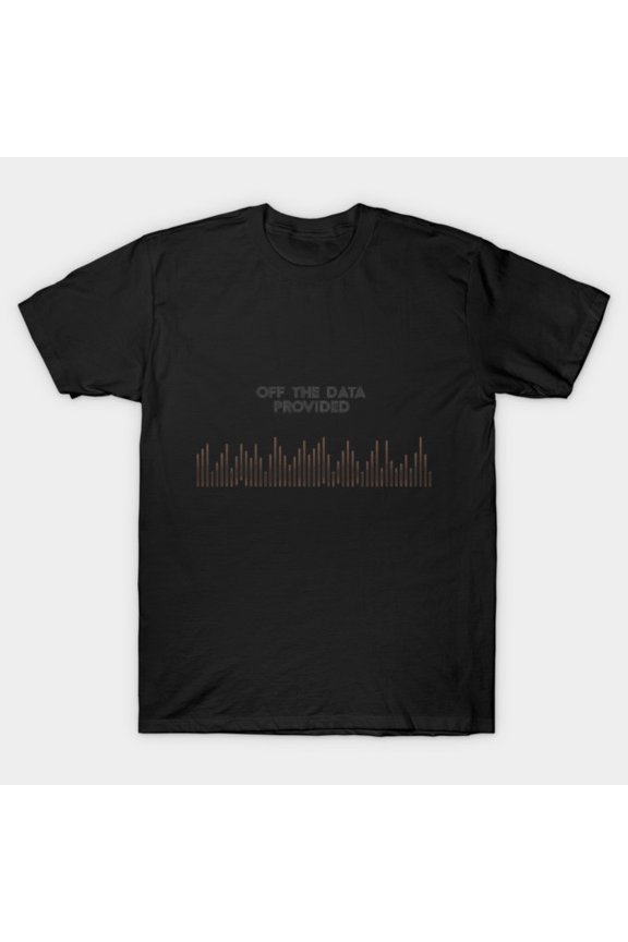 Off The Data Provided Analytical Statistics Information Metrics Slogan Unisex T-Shirt, up to size 3XL.