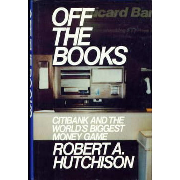 Pre-Owned Off the Books: Citibank and the World's Biggest Money Game (Hardcover) 0688048811 9780688048815
