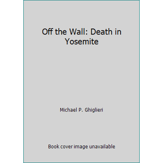 Pre-Owned Off the Wall: Death in Yosemite (Paperback) 0970097360 9780970097361