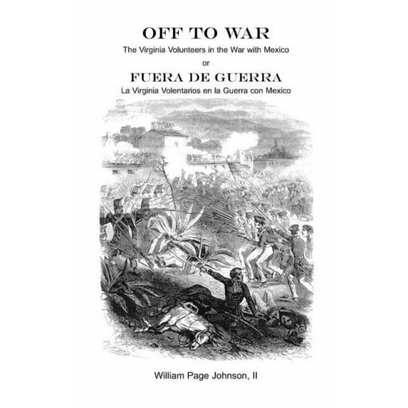 Off to War: The Virginia Volunteers in the War with Mexico (Paperback) by William Page Johnson