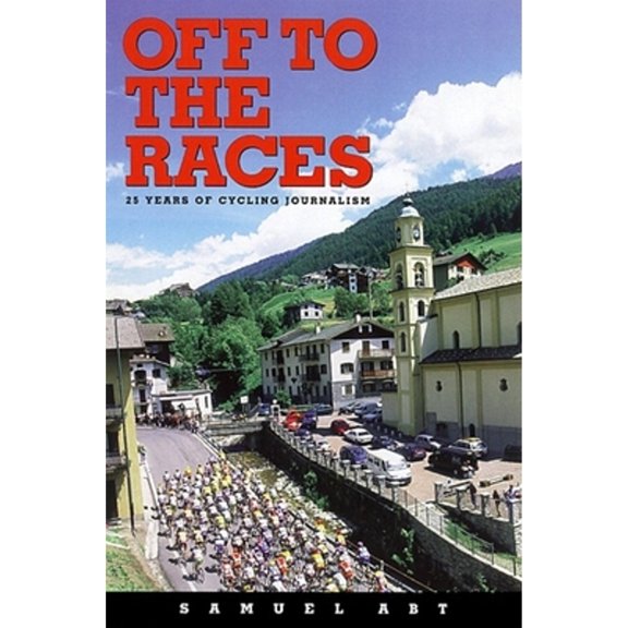 Off to the Races: 25 Years of Cycling Journalism (Hardcover) by Graham Watson, Samuel Abt