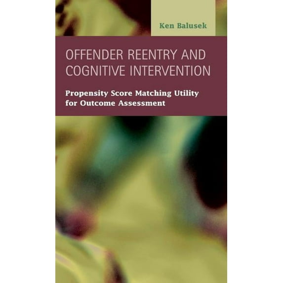 Offender Reentry and Cognitive Intervention: Propensity Score Matching Utility for Outcome Assessment (Hardcover)