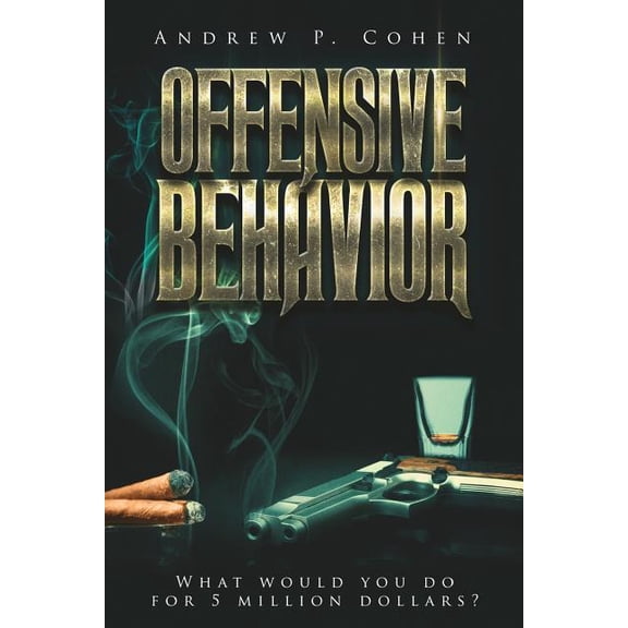 Offensive Behavior: What would you do for 5 million dollars? (Paperback) by Andrew P Cohen