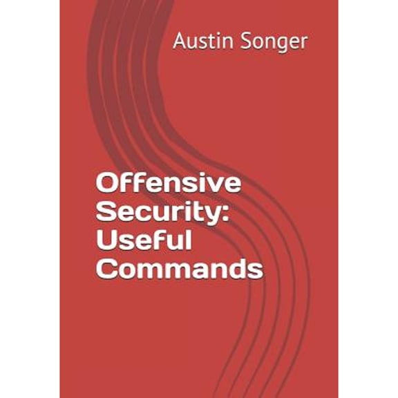 Offensive Security: Useful Commands (Paperback) by Austin Songer