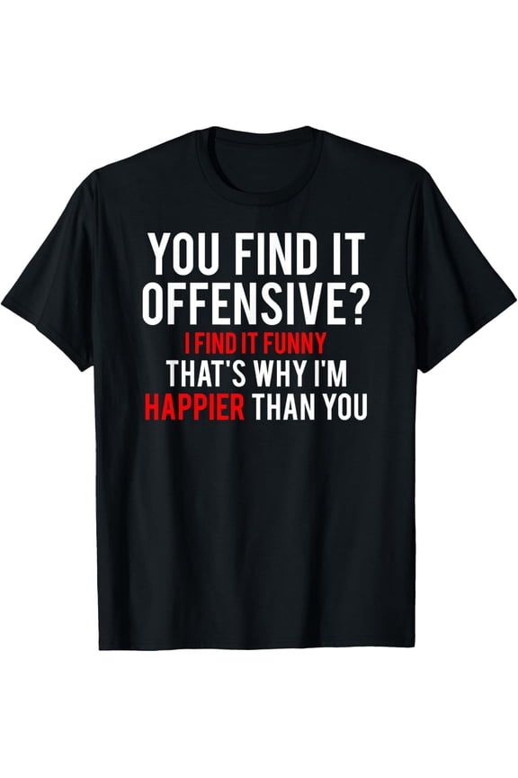 Offensive T Shirt I find it Funny happier humor fun gift tee T-Shirt
