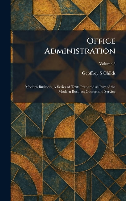Office Administration: Modern Business; A Series of Texts Prepared as Part of the Modern Business Course and Service, (Hardcover)