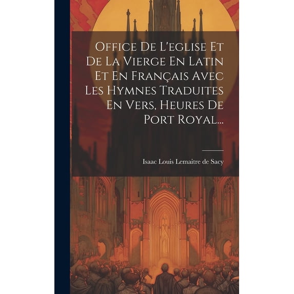 Office De L'eglise Et De La Vierge En Latin Et En Français Avec Les Hymnes Traduites En Vers, Heures De Port Royal... (Hardcover)