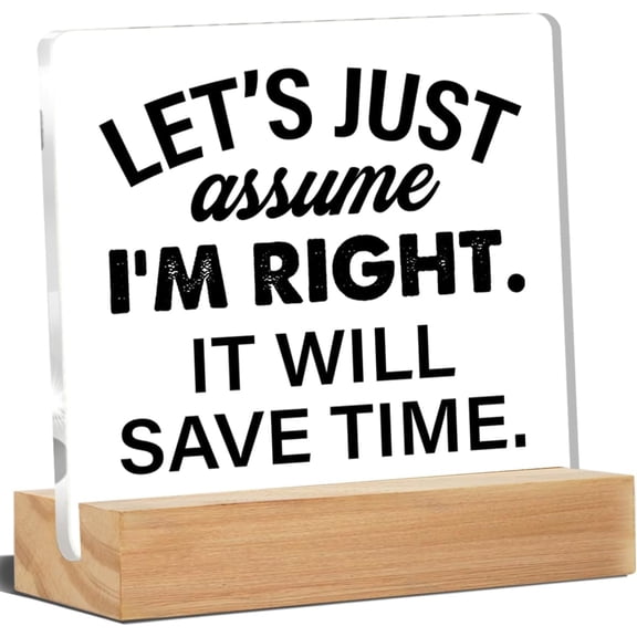 Office Desk Decor Let’s Just Assume I'm Right It Will Save Time Acrylic Desk Plaque Sign Home Office Decoration 4x4 Inch