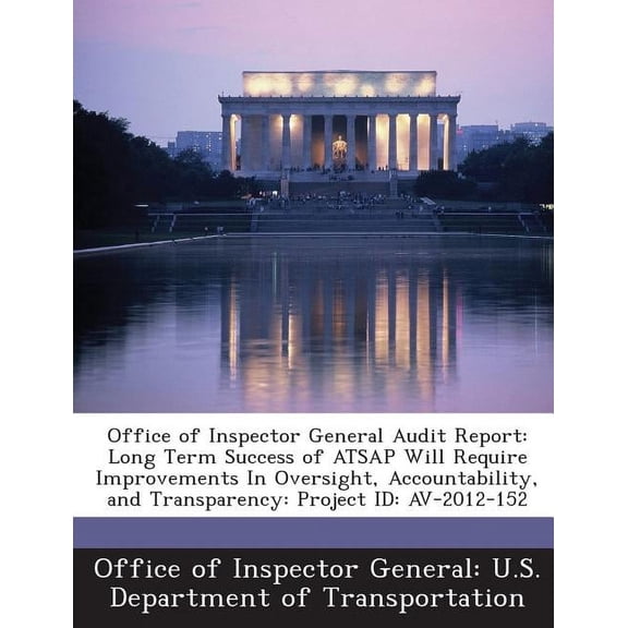 Office of Inspector General Audit Report : Long Term Success of Atsap Will Require Improvements in Oversight, Accountability, and Transparency: Project Id: AV-2012-152 (Paperback)