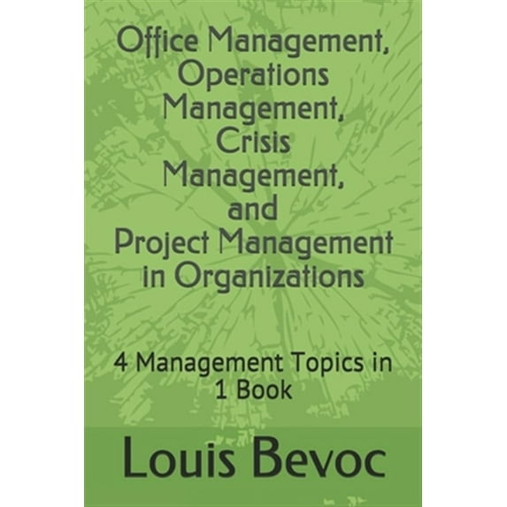 Office Management, Operations Management, Crisis Management, and Project Management in Organizations: 4 Management Topics in 1 Book