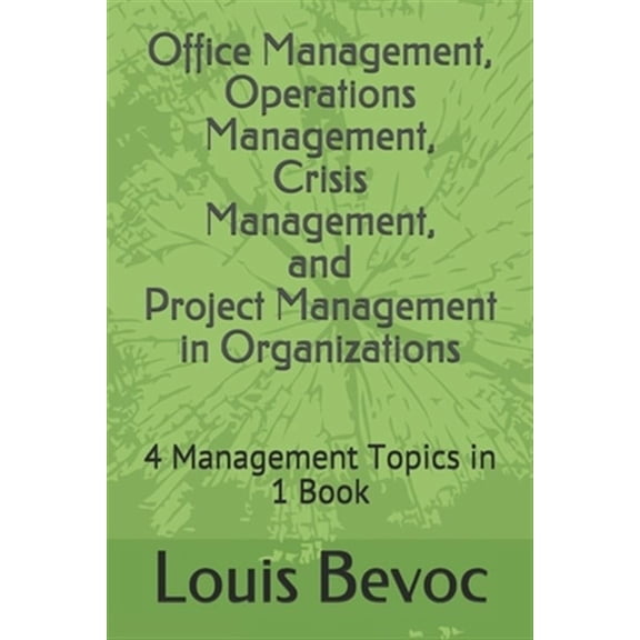 Office Management, Operations Management, Crisis Management, and Project Management in Organizations: 4 Management Topics in 1 Book
