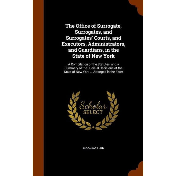 The Office of Surrogate, Surrogates, and Surrogates' Courts, and Executors, Administrators, and Guardians, in the State of New York (Hardcover)