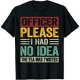 thumbnail image 1 of Officer Please I Had No Idea The Tea Was Twisted Funny T-Shirt, 1 of 4