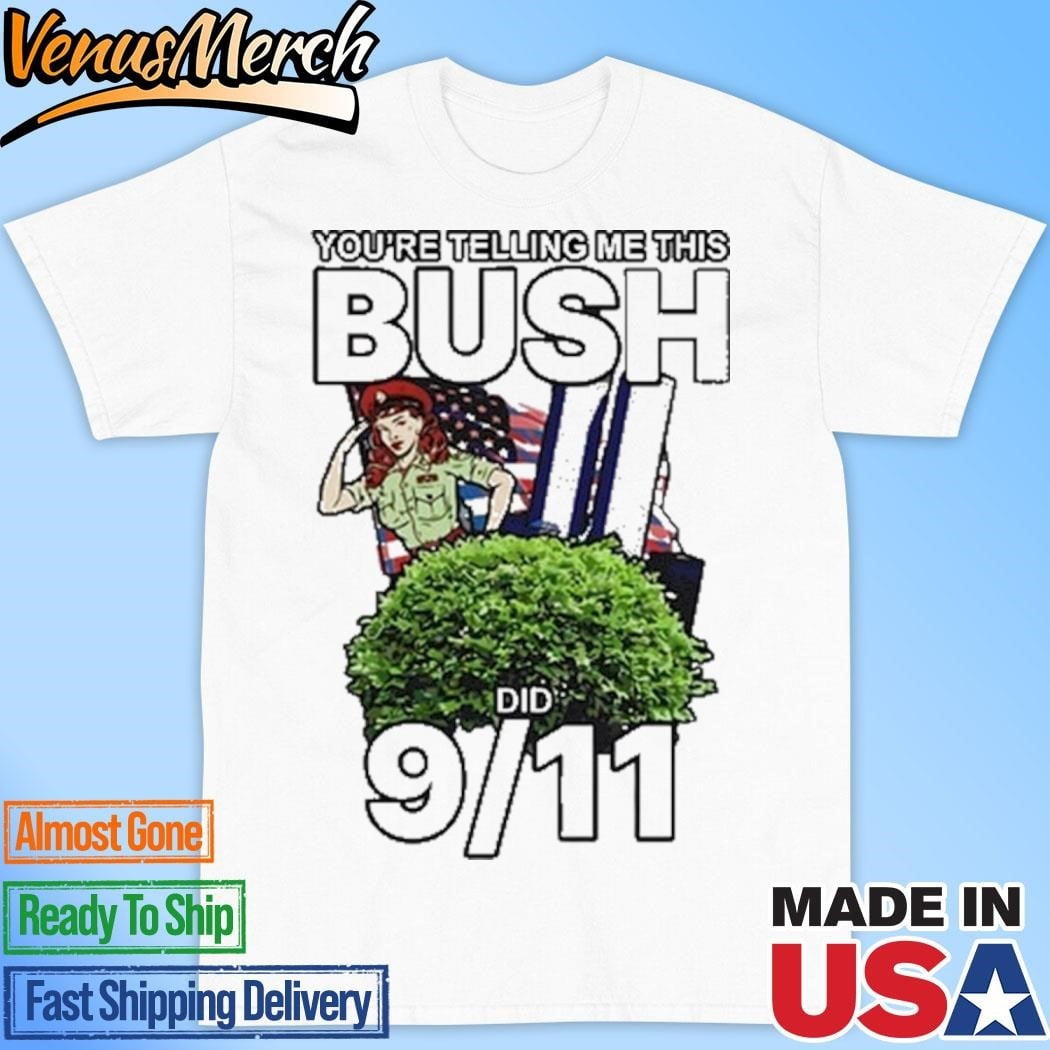 Official 9 11 Youre Telling Me This Bush Did Shirt